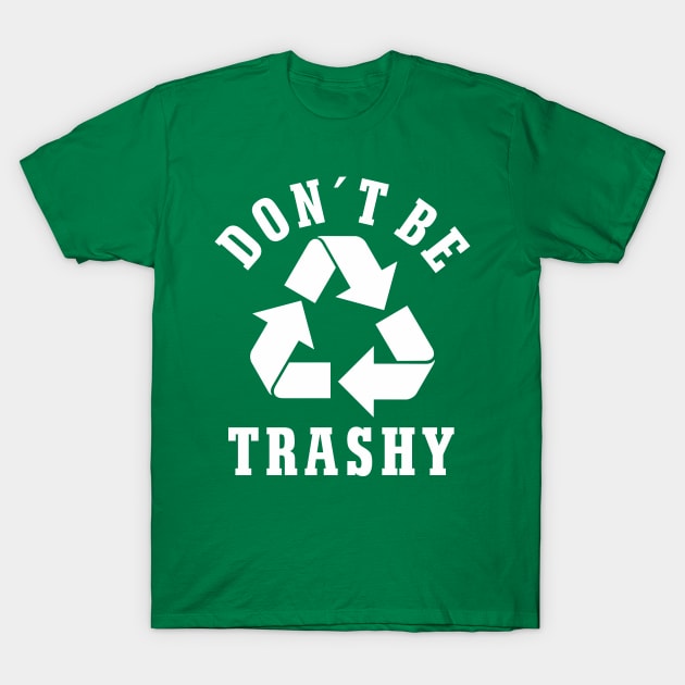 Don´t Be Trashy Earth Day Environmental Protection Recycling T-Shirt by FloraLi